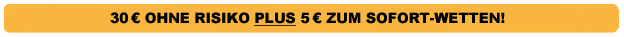 30 Euro ohne Risiko plus 5 Euro zum Sofort-Wetten!